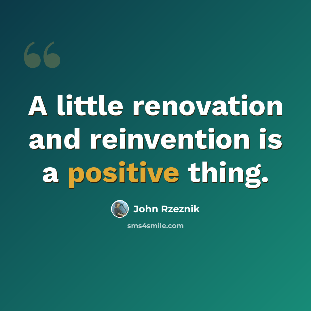 “A little renovation and reinvention is a positive thing.” quote by John Rzeznik