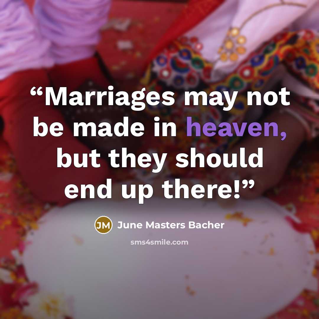 “Marriages may not be made in heaven, but they should end up there!” quote by June Masters Bacher