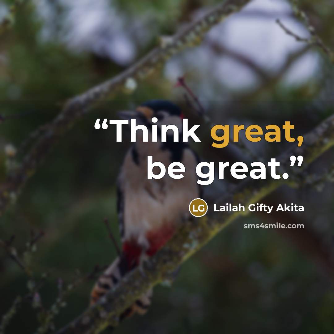 “Think great, be great.” quote by Lailah Gifty Akita