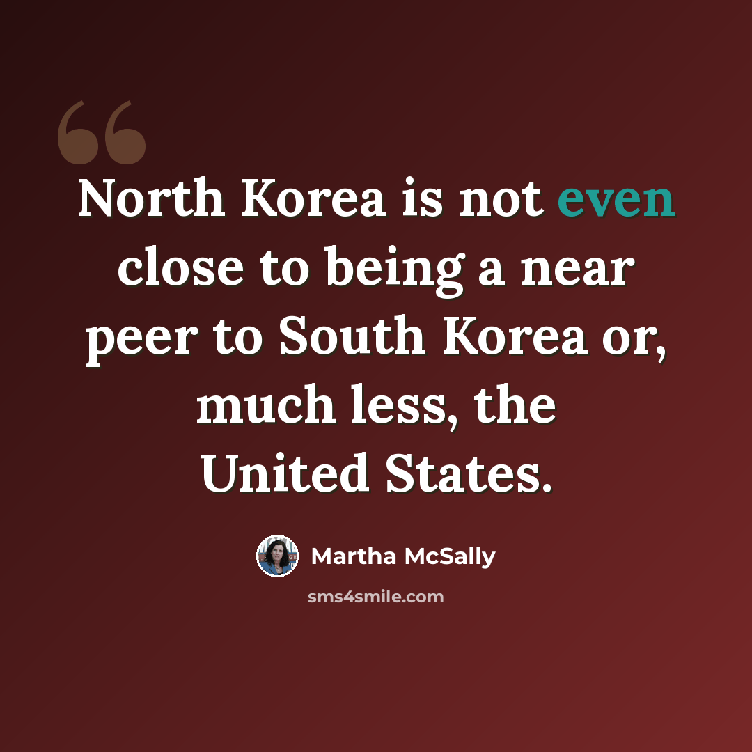 “North Korea is not even close to being a near peer to South Korea or, much less, the United States.” quote by Martha McSally