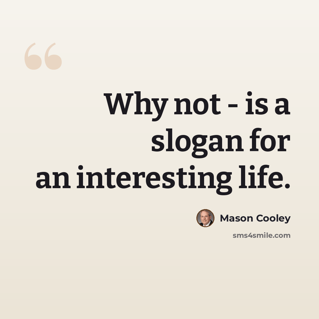 “Why not - is a slogan for an interesting life.” quote by Mason Cooley