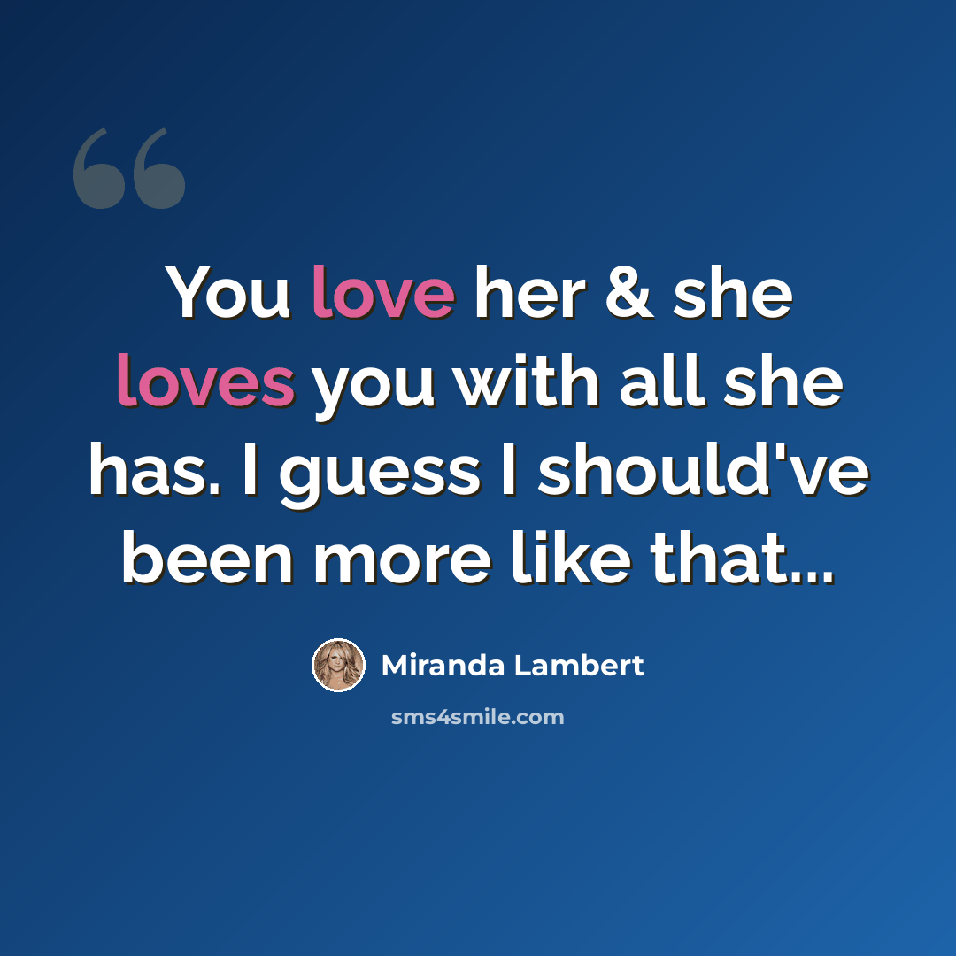 “You love her & she loves you with all she has. I guess I should've been more like that...” quote by Miranda Lambert
