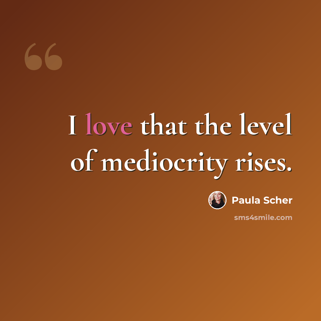 “I love that the level of mediocrity rises.” quote by Paula Scher