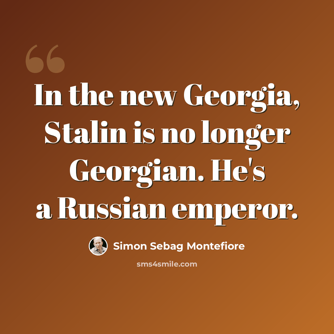 “In the new Georgia, Stalin is no longer Georgian. He's a Russian emperor.” quote by Simon Sebag Montefiore