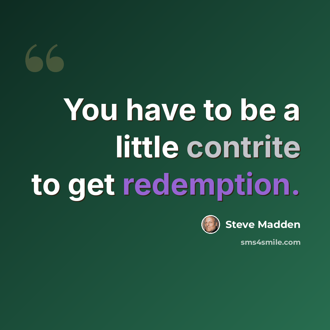 “You have to be a little contrite to get redemption.” quote by Steve Madden
