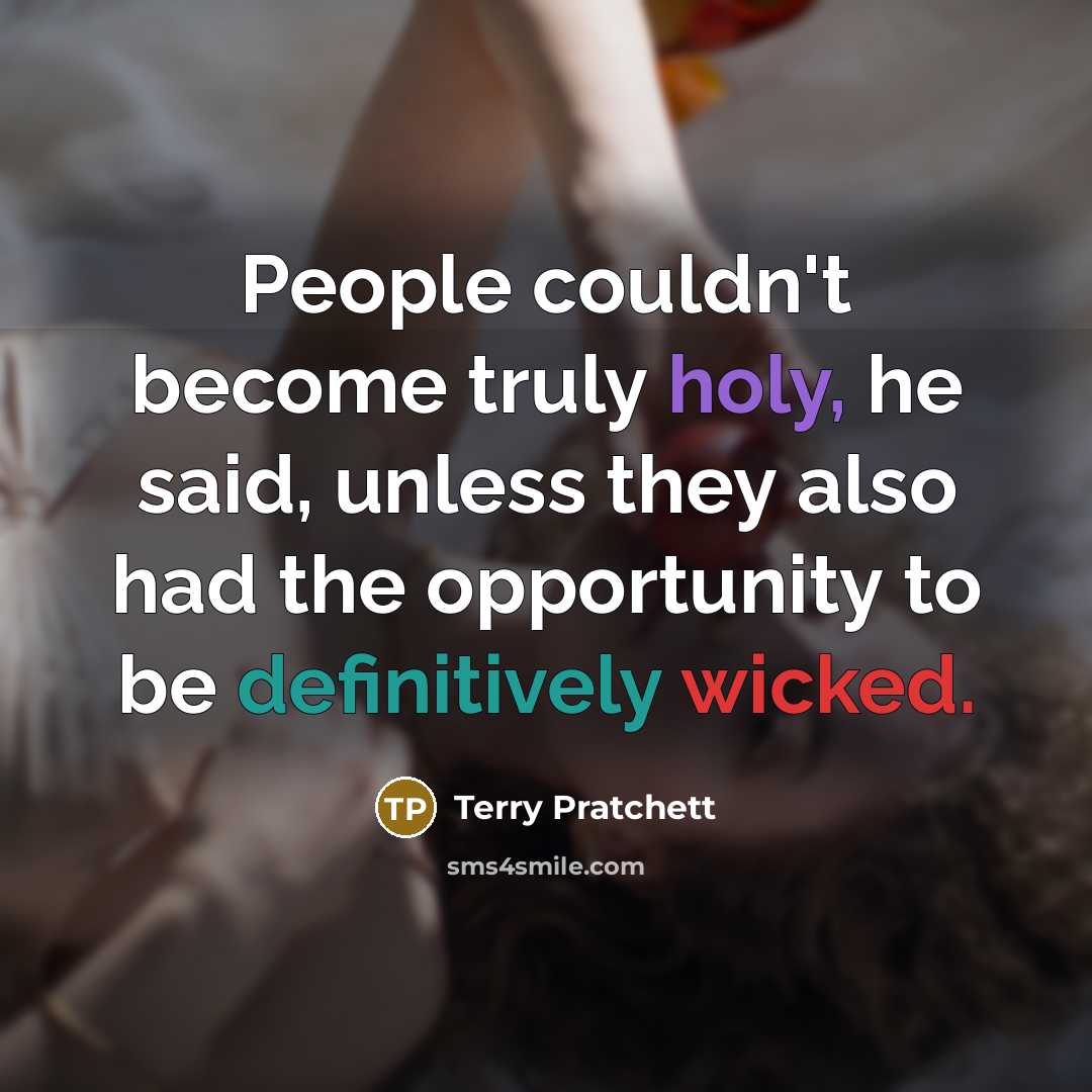 “People couldn't become truly holy, he said, unless they also had the opportunity to be definitively wicked.” quote by Terry Pratchett
