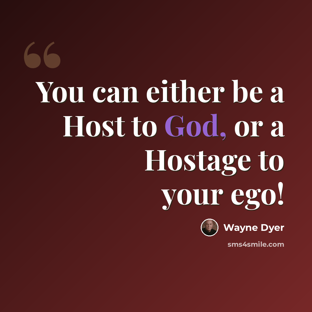 “You can either be a Host to God, or a Hostage to your ego!” quote by Wayne Dyer