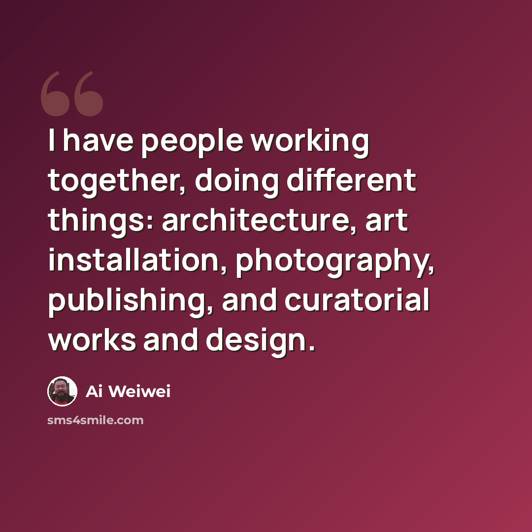 “I have people working together, doing different things: architecture, art installation, photography, publishing, and curatorial works and design.” quote by Ai Weiwei