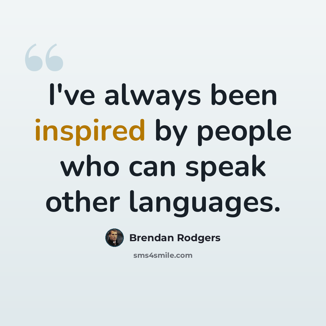 “I've always been inspired by people who can speak other languages.” quote by Brendan Rodgers