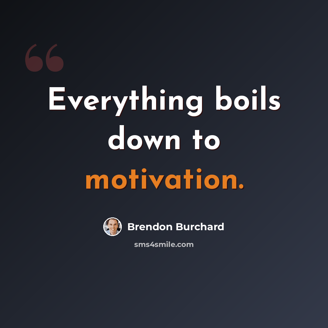 “Everything boils down to motivation.” quote by Brendon Burchard