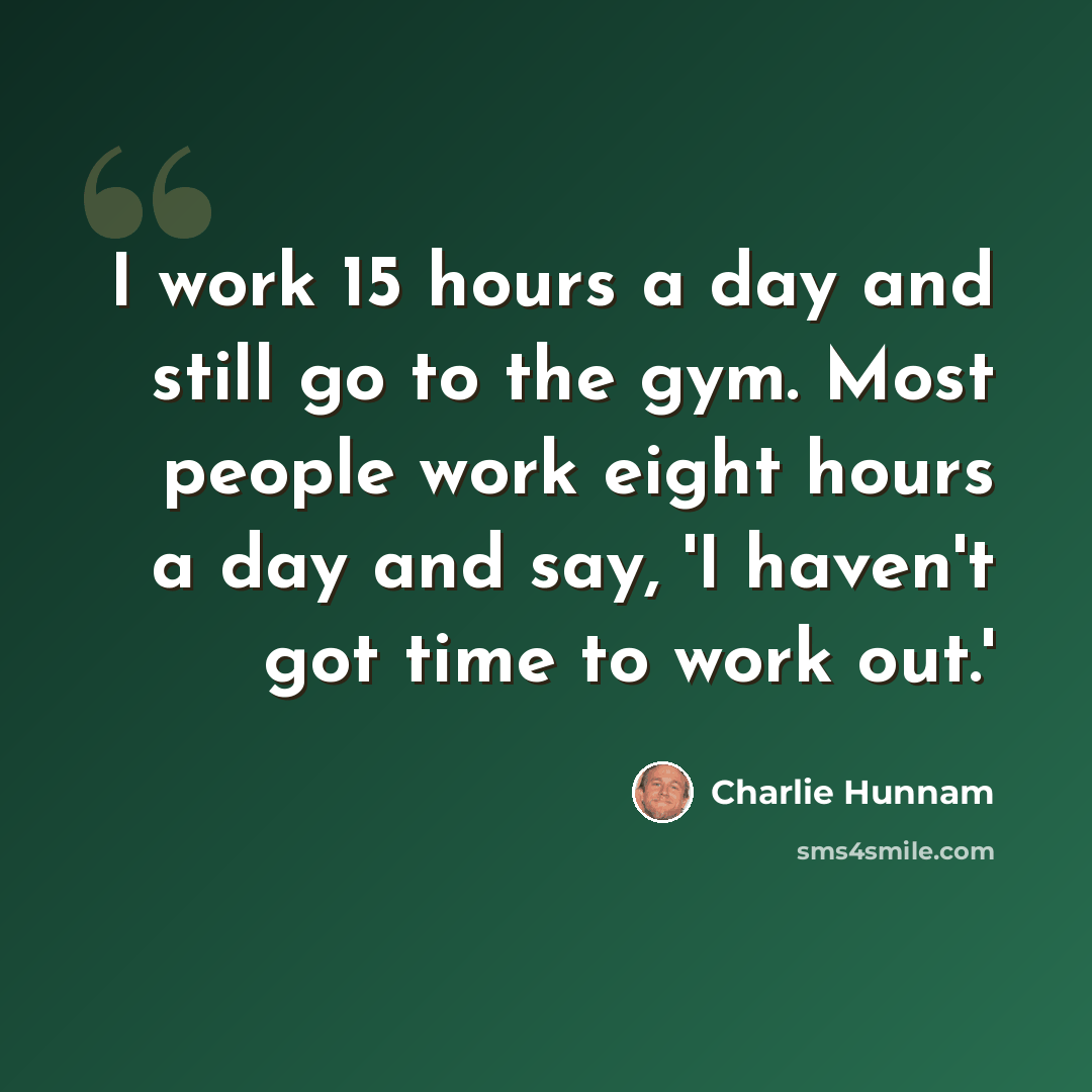 “I work 15 hours a day and still go to the gym. Most people work eight hours a day and say, 'I haven't got time to work out.'” quote by Charlie Hunnam