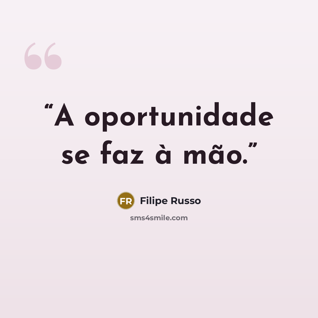 “A oportunidade se faz à mão.” quote by Filipe Russo