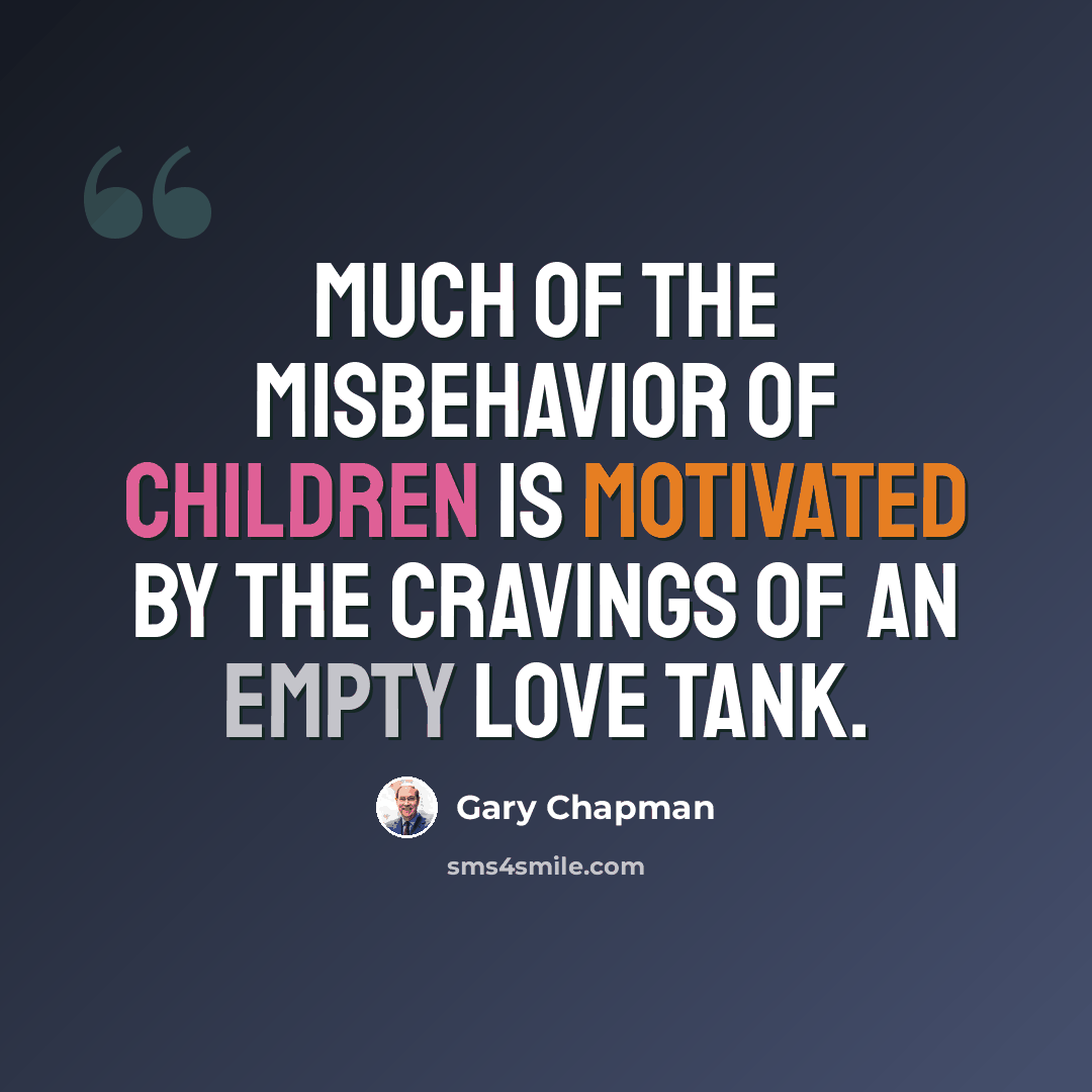 “Much of the misbehavior of children is motivated by the cravings of an empty LOVE TANK.” quote by Gary Chapman