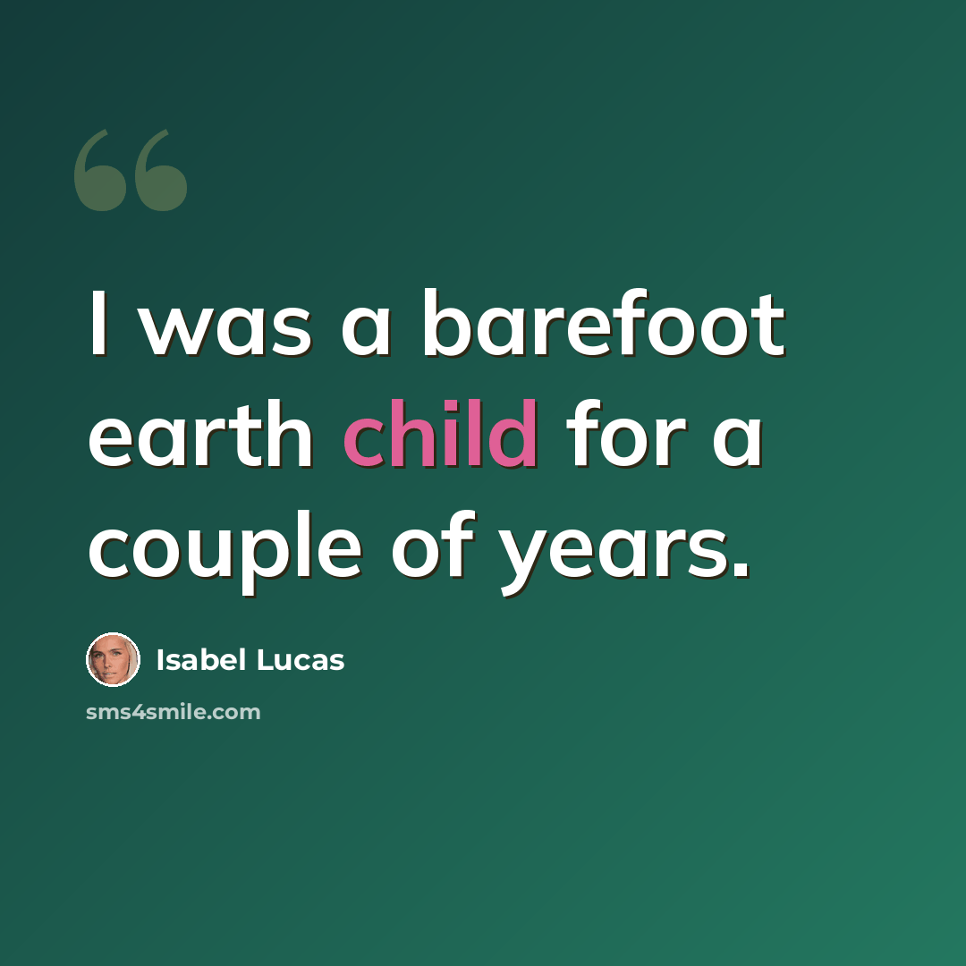 “I was a barefoot earth child for a couple of years.” quote by Isabel Lucas
