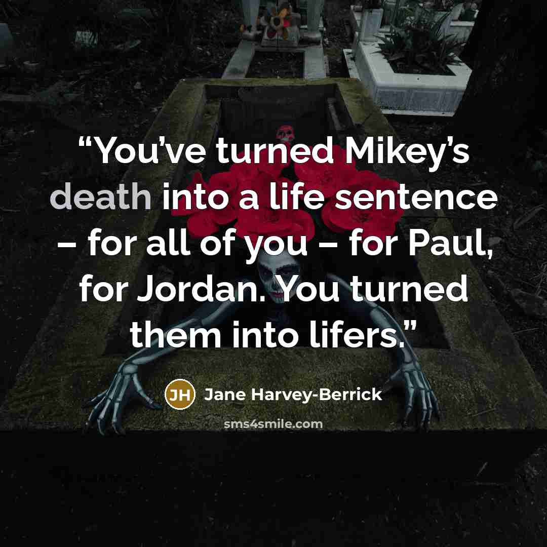 “You’ve turned Mikey’s death into a life sentence – for all of you – for Paul, for Jordan. You turned them into lifers.” quote by Jane Harvey-Berrick