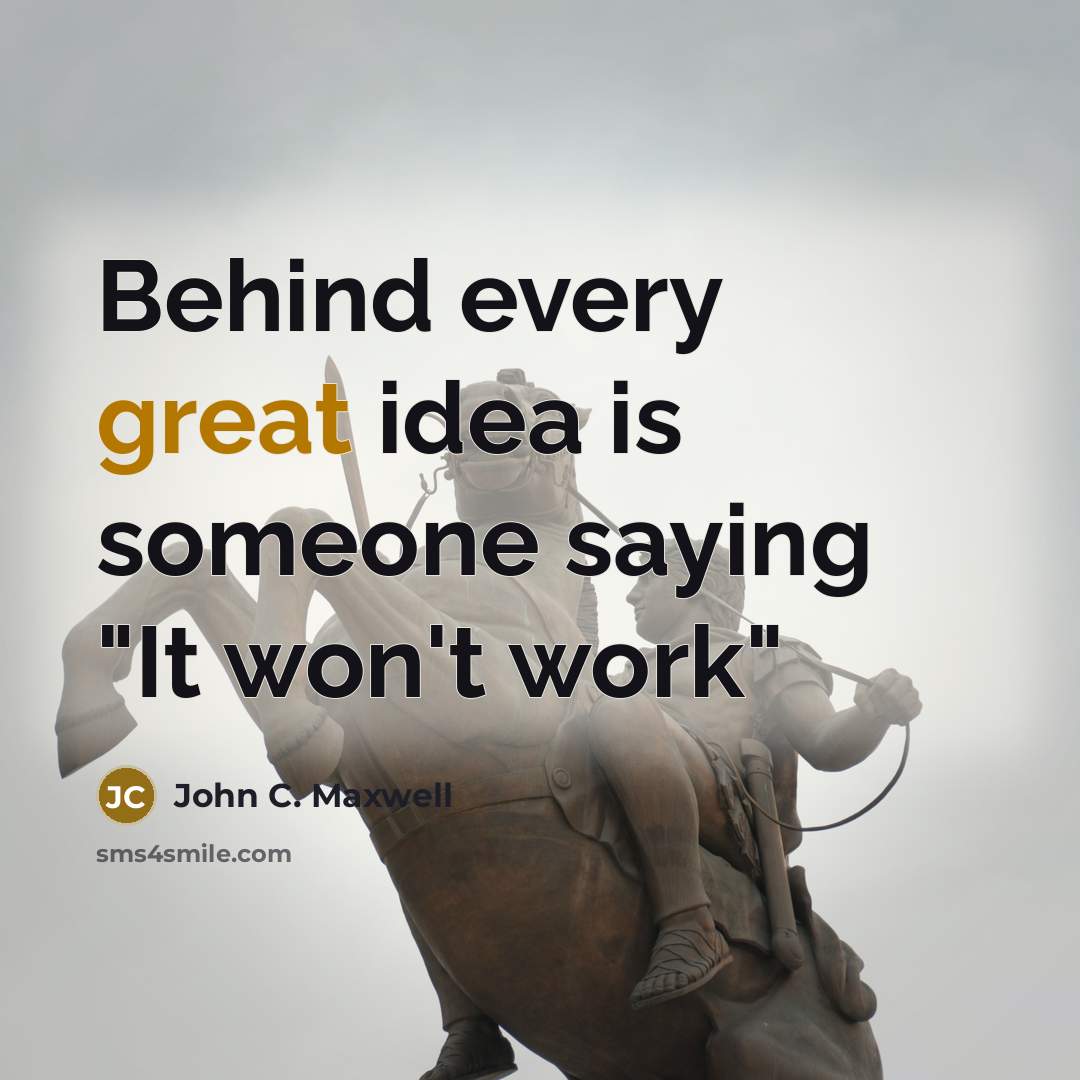 “Behind every great idea is someone saying "It won't work"” quote by John C. Maxwell