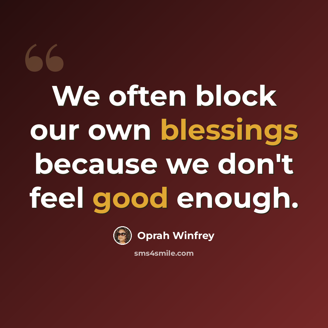 “We often block our own blessings because we don't feel good enough.” quote by Oprah Winfrey