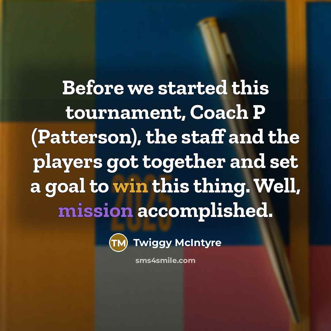 “Before we started this tournament, Coach P (Patterson), the staff and the players got together and set a goal to win this thing. Well, mission accomplished.” quote by Twiggy McIntyre