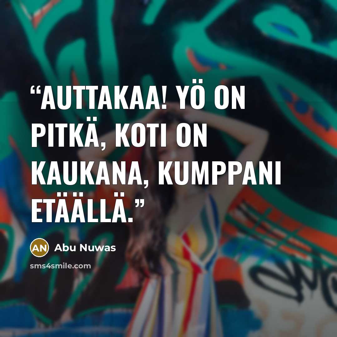 “Auttakaa! Yö on pitkä, koti on kaukana, kumppani etäällä.” quote by Abu Nuwas