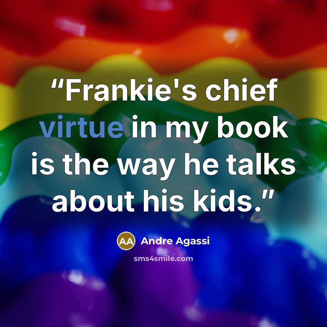 “Frankie's chief virtue in my book is the way he talks about his kids.” quote by Andre Agassi