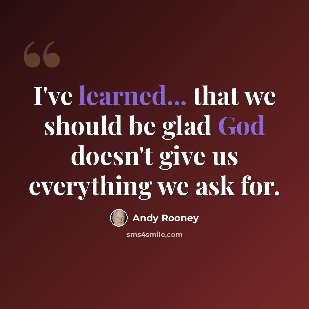 “I've learned... that we should be glad God doesn't give us everything we ask for.” quote by Andy Rooney