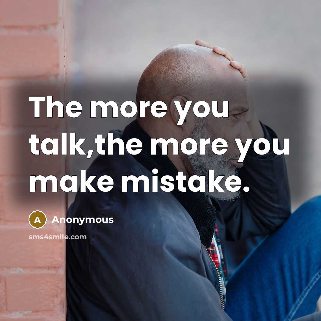 “The more you talk,the more you make mistake.” quote by Anonymous