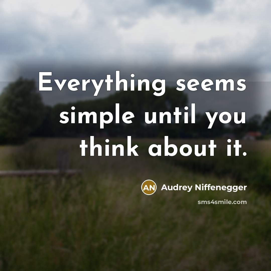 “Everything seems simple until you think about it.” quote by Audrey Niffenegger