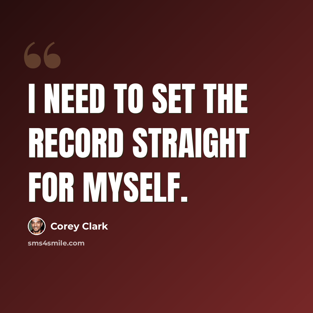 “I need to set the record straight for myself.” quote by Corey Clark