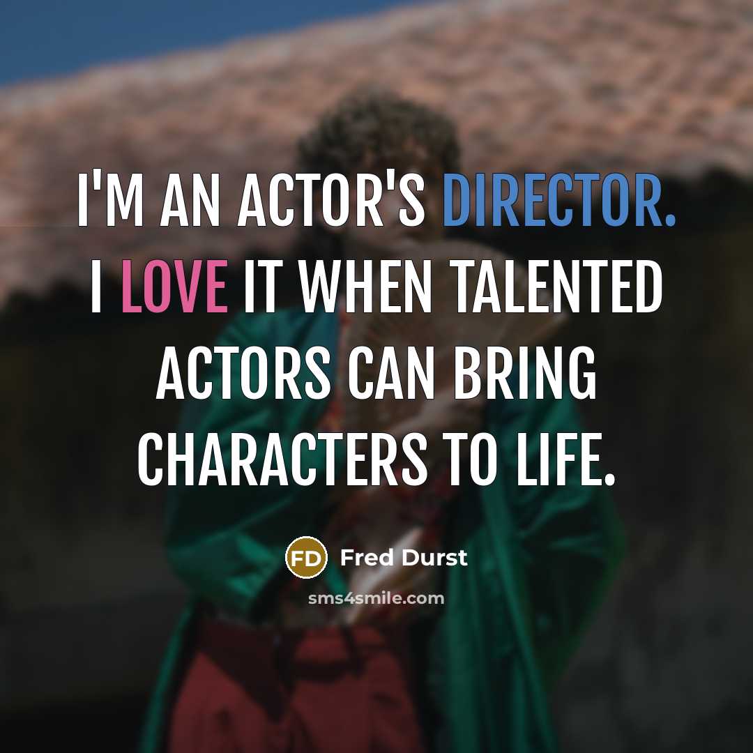 “I'm an actor's director. I love it when talented actors can bring characters to life.” quote by Fred Durst