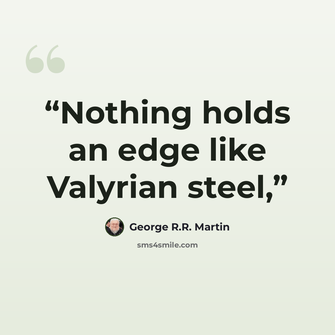 “Nothing holds an edge like Valyrian steel,” quote by George R.R. Martin