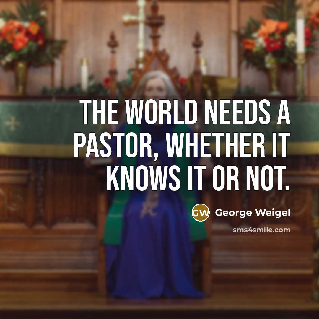 “The world needs a pastor, whether it knows it or not.” quote by George Weigel