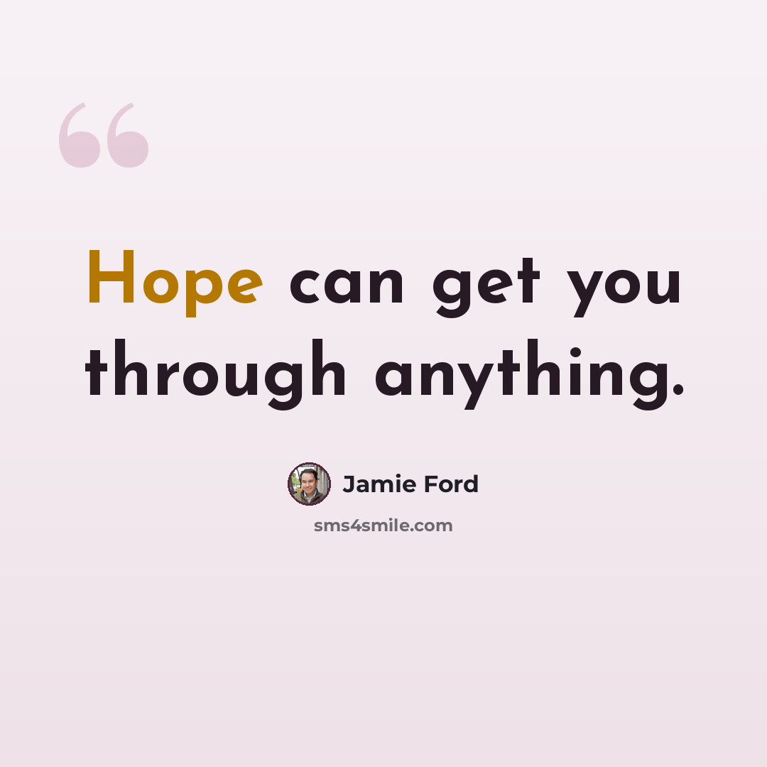 “Hope can get you through anything.” quote by Jamie Ford