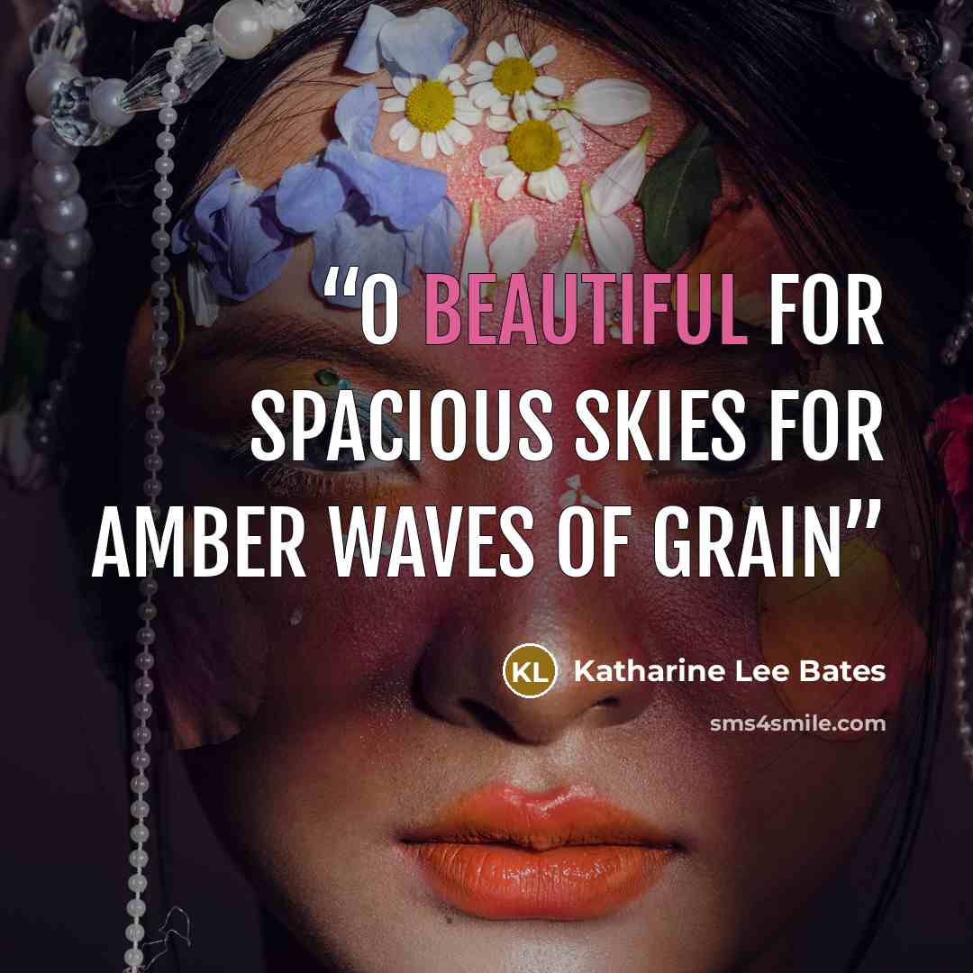 “O beautiful for spacious skies for amber waves of grain” quote by Katharine Lee Bates