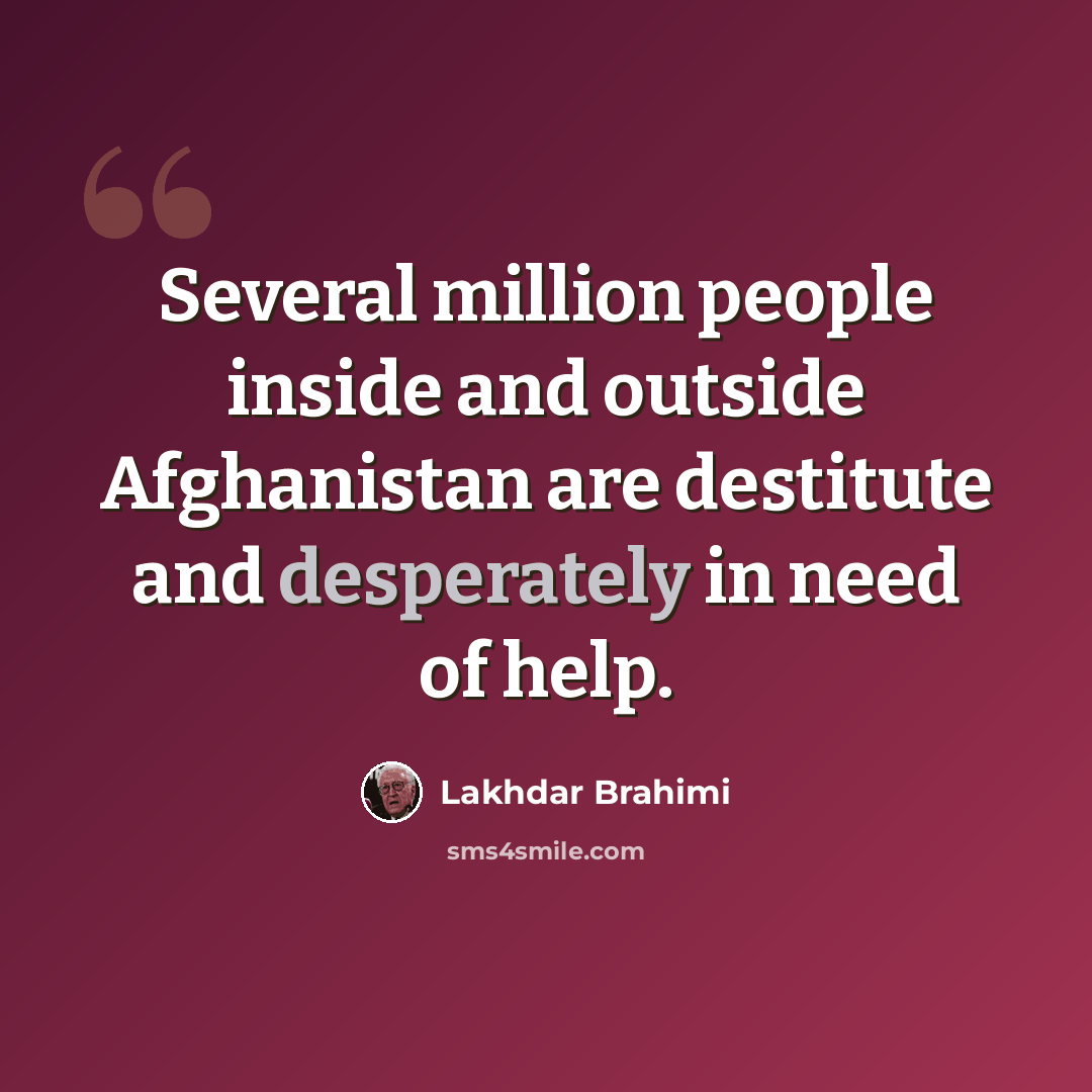 “Several million people inside and outside Afghanistan are destitute and desperately in need of help.” quote by Lakhdar Brahimi