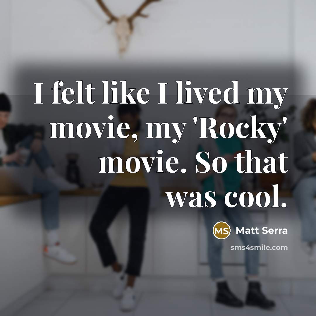 “I felt like I lived my movie, my 'Rocky' movie. So that was cool.” quote by Matt Serra