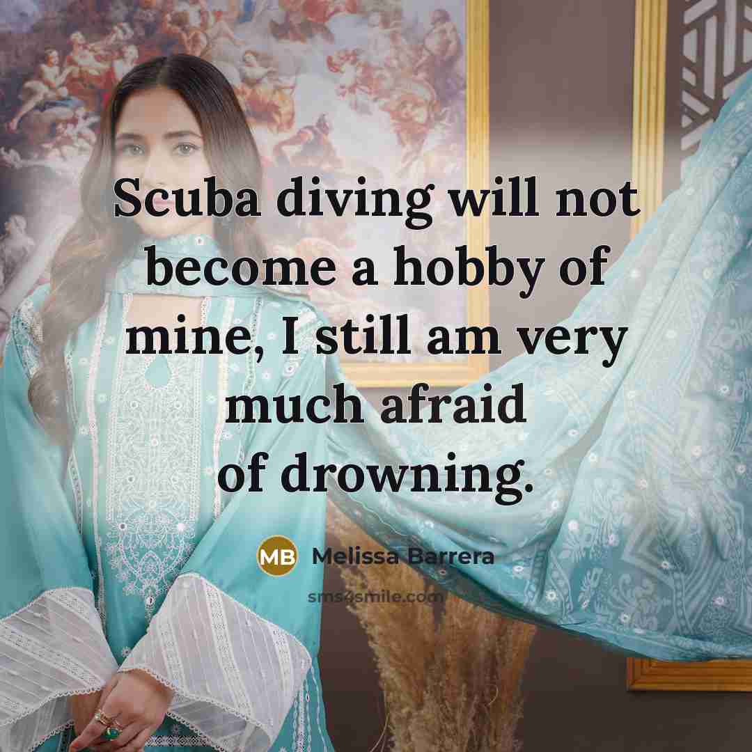 “Scuba diving will not become a hobby of mine, I still am very much afraid of drowning.” quote by Melissa Barrera