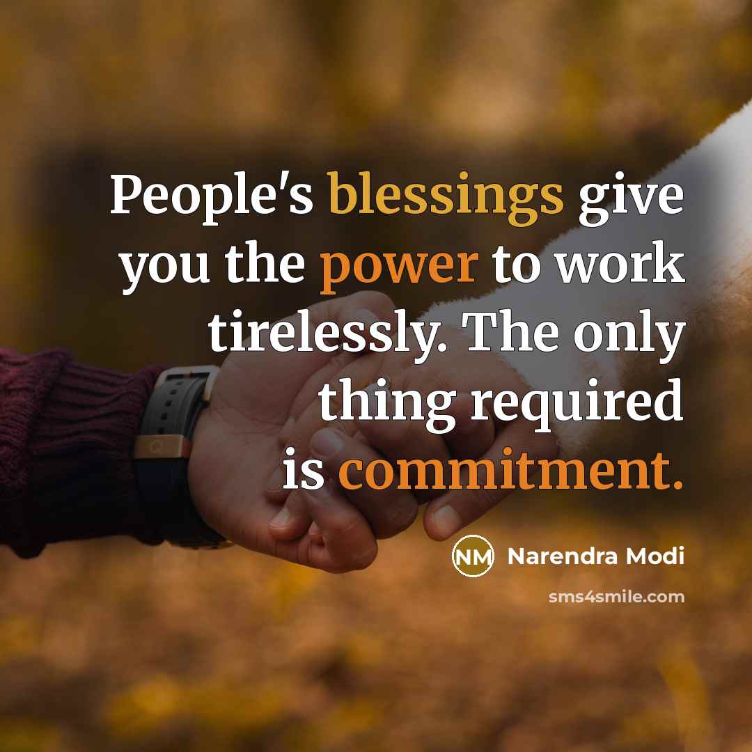 “People's blessings give you the power to work tirelessly. The only thing required is commitment.” quote by Narendra Modi