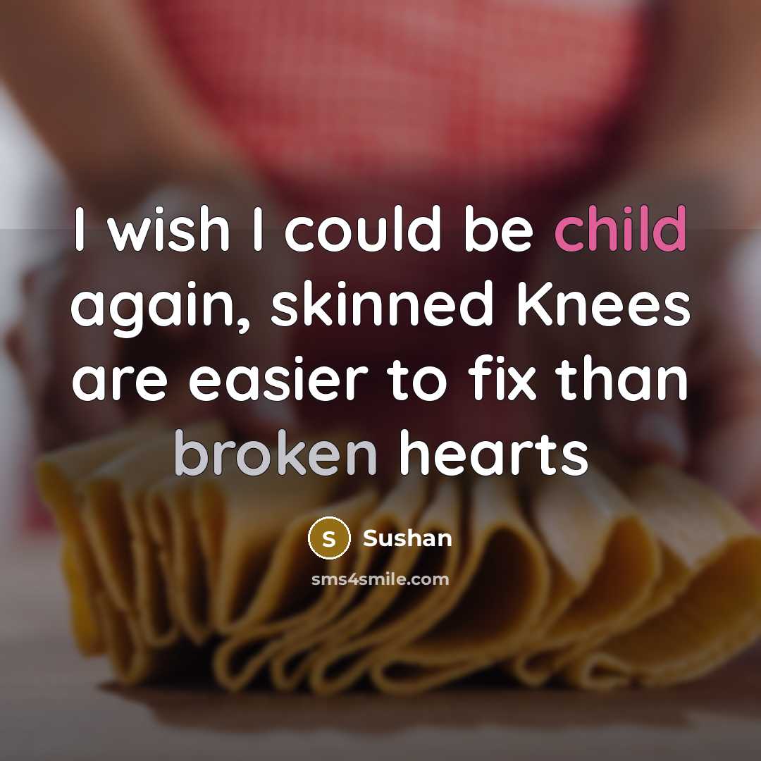 “I wish I could be child again, skinned Knees are easier to fix than broken hearts” quote by Sushan