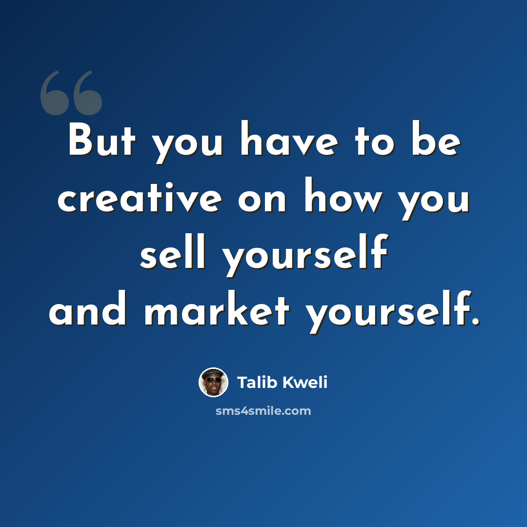 “But you have to be creative on how you sell yourself and market yourself.” quote by Talib Kweli