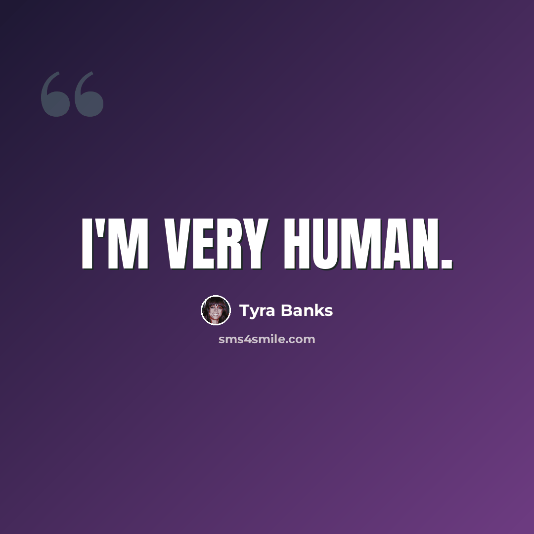 “I'm very human.” quote by Tyra Banks