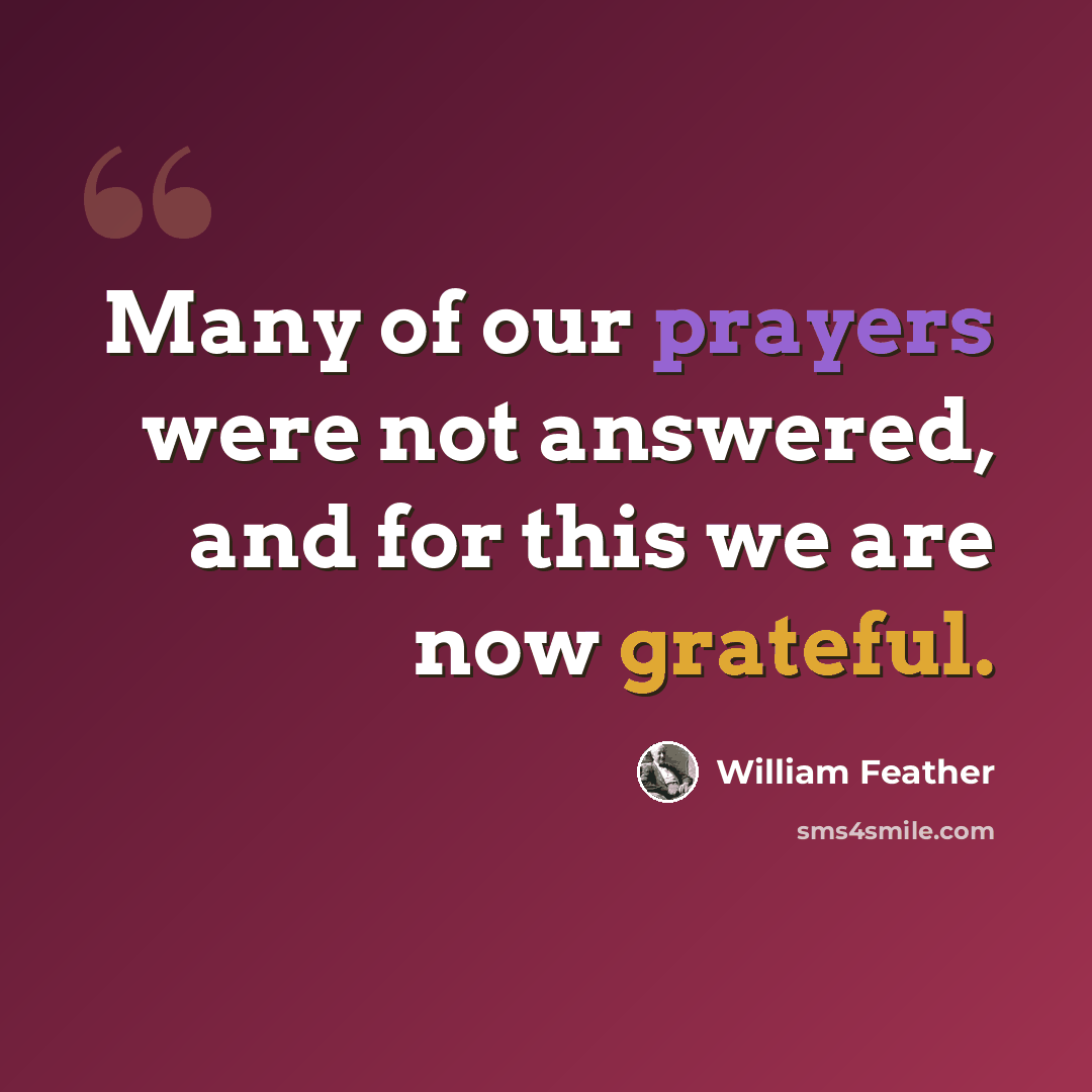 “Many of our prayers were not answered, and for this we are now grateful.” quote by William Feather