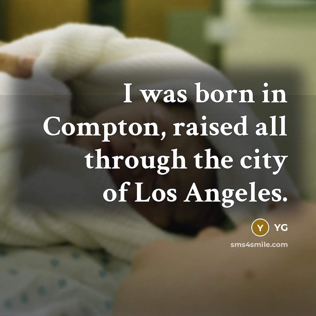 “I was born in Compton, raised all through the city of Los Angeles.” quote by YG