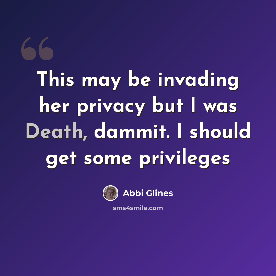 “This may be invading her privacy but I was Death, dammit. I should get some privileges” quote by Abbi Glines