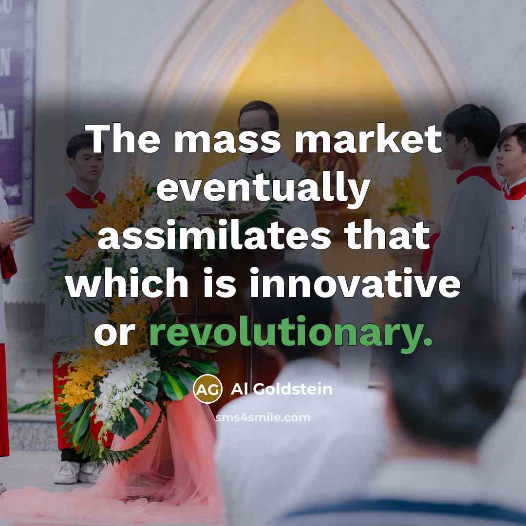 “The mass market eventually assimilates that which is innovative or revolutionary.” quote by Al Goldstein
