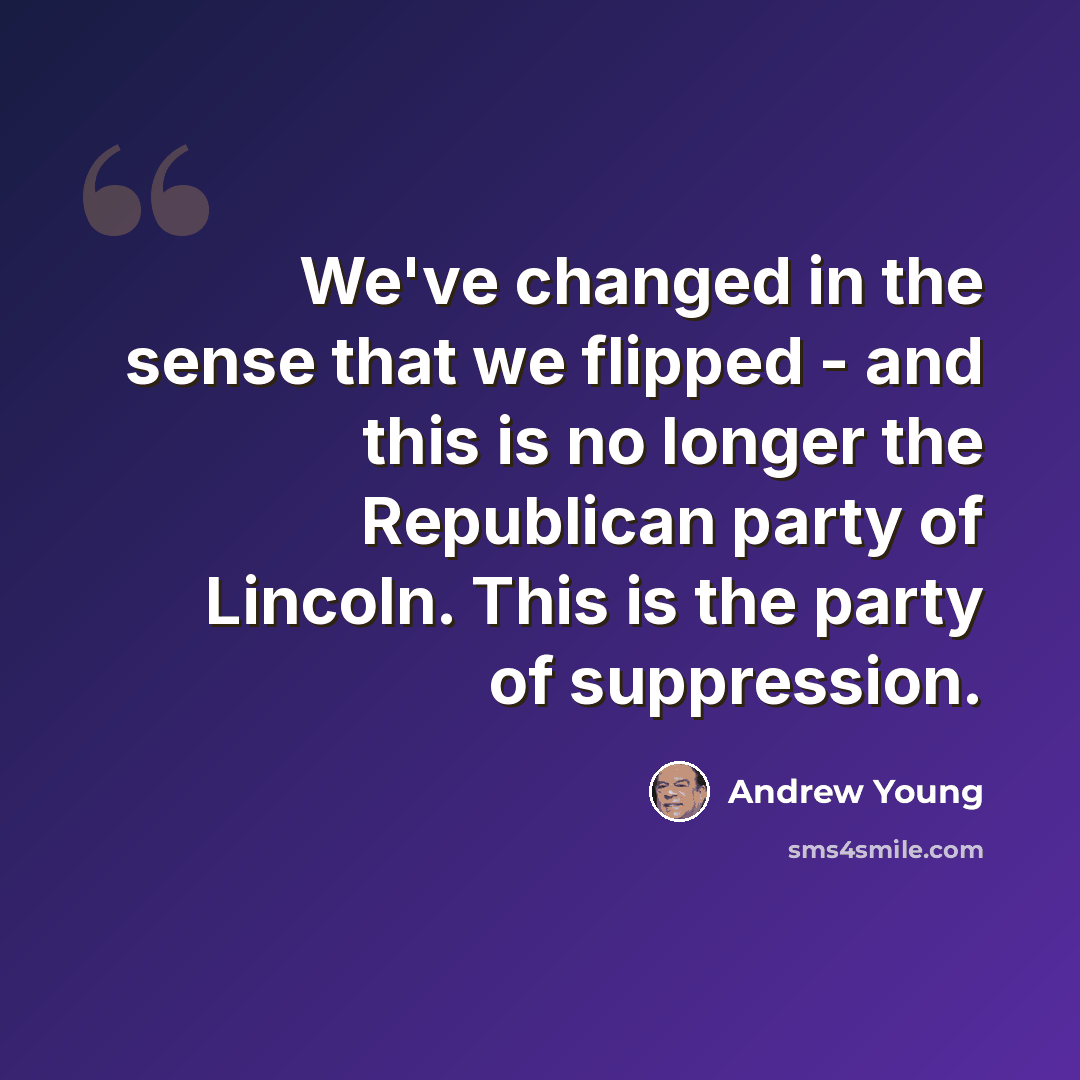 “We've changed in the sense that we flipped - and this is no longer the Republican party of Lincoln. This is the party of suppression.” quote by Andrew Young