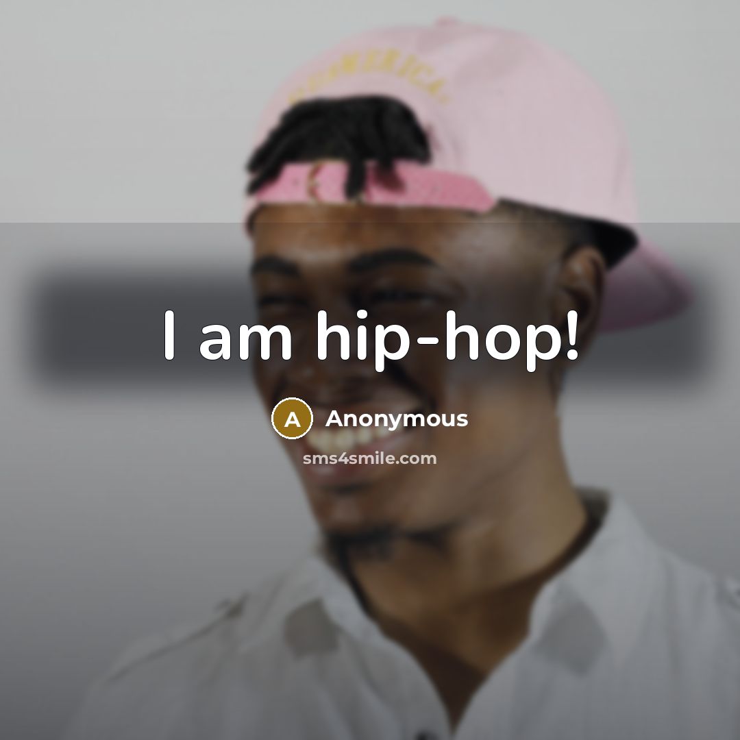 “I am hip-hop!” quote by Anonymous
