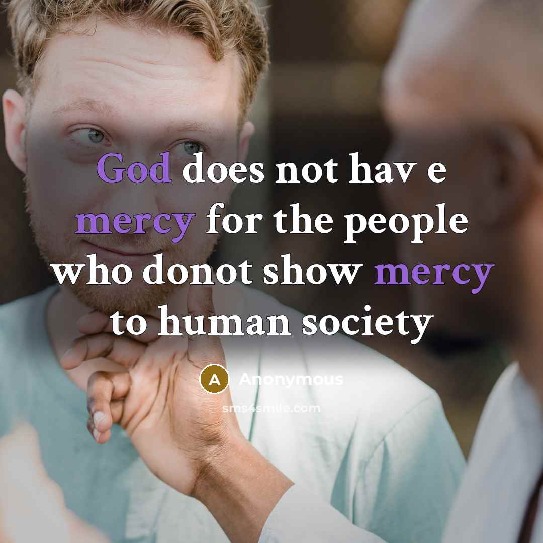 “God does not hav e mercy for the people who donot show mercy to human society” quote by Anonymous