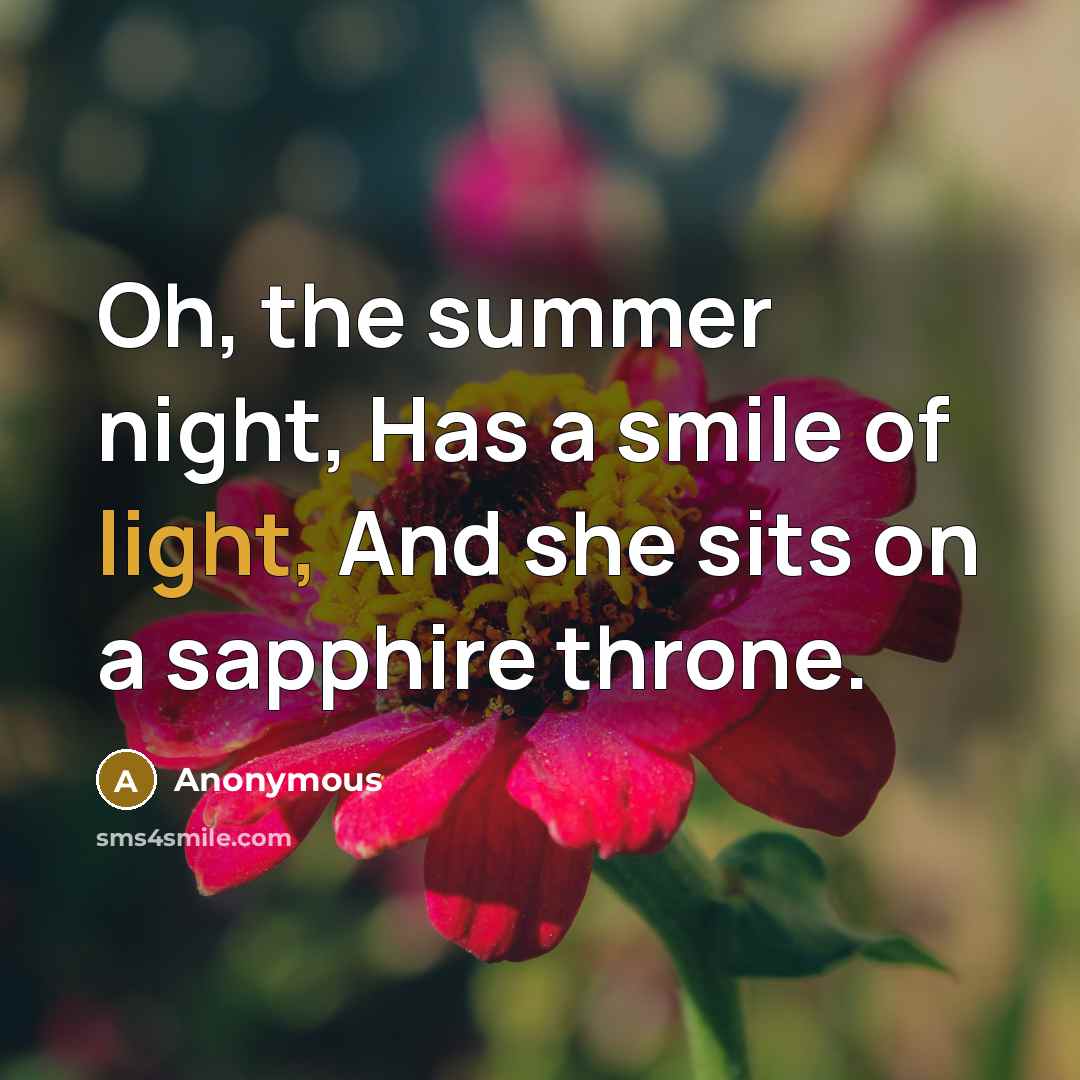 “Oh, the summer night, Has a smile of light, And she sits on a sapphire throne.” quote by Anonymous