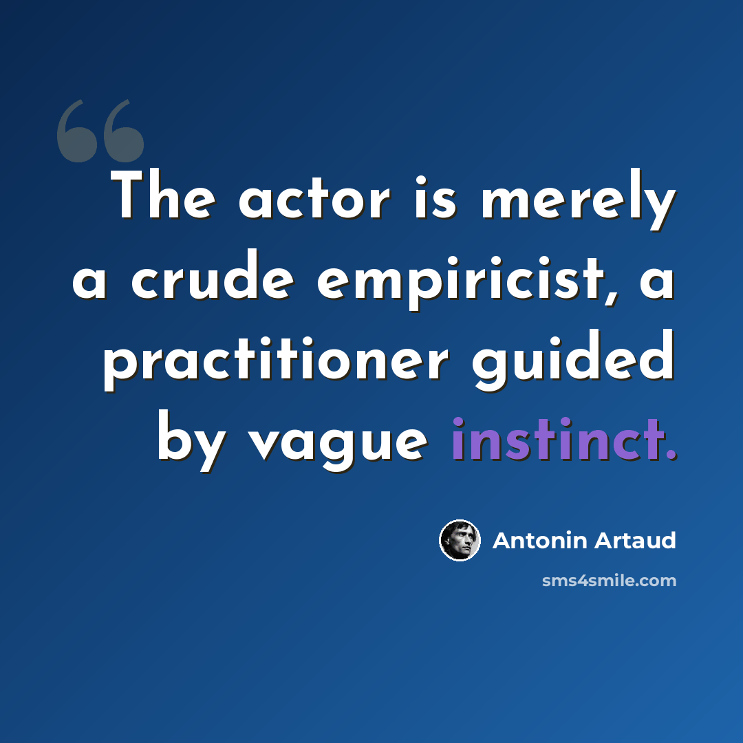 “The actor is merely a crude empiricist, a practitioner guided by vague instinct.” quote by Antonin Artaud
