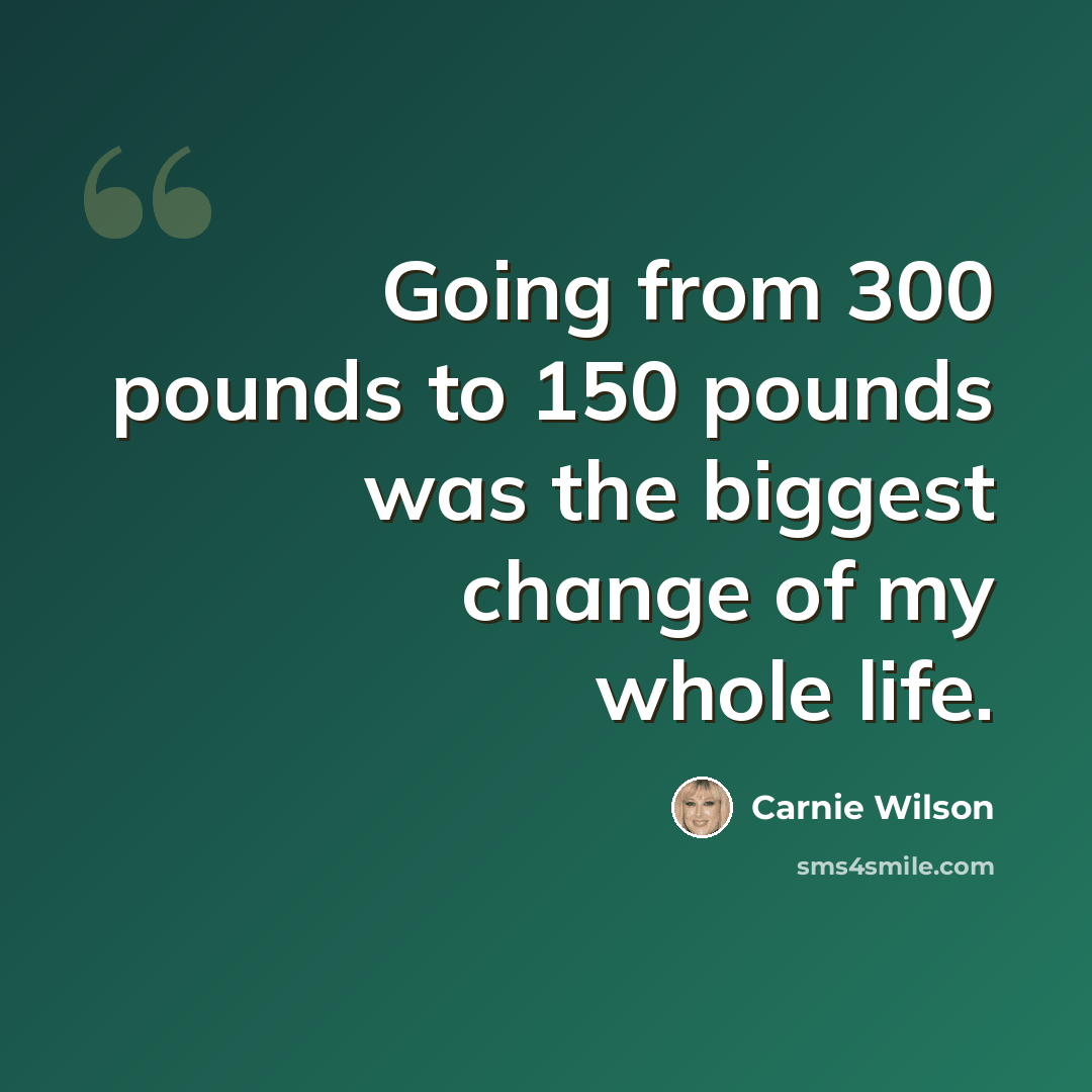 “Going from 300 pounds to 150 pounds was the biggest change of my whole life.” quote by Carnie Wilson